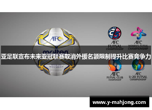 亚足联宣布未来亚冠联赛取消外援名额限制提升比赛竞争力