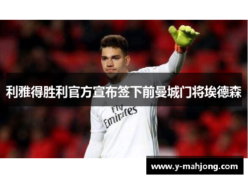 利雅得胜利官方宣布签下前曼城门将埃德森