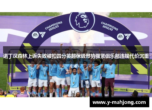 诺丁汉森林上诉失败被扣四分英超保级形势骤紧俱乐部违规代价沉重 诺丁汉森林上诉失败被扣四分英超保级形势骤紧俱乐部违规代价沉重