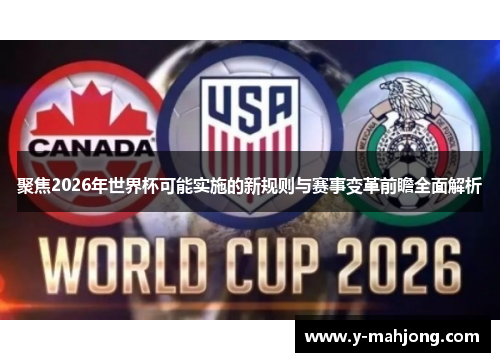 聚焦2026年世界杯可能实施的新规则与赛事变革前瞻全面解析
